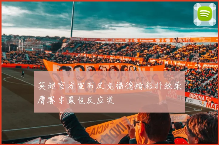 英超官方宣布皮克福德精彩扑救荣膺赛季最佳反应奖