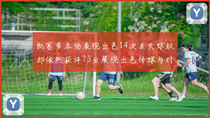 凯塞多本场表现出色14次丢失球权却依然获评73分展现出色传球与对抗能力