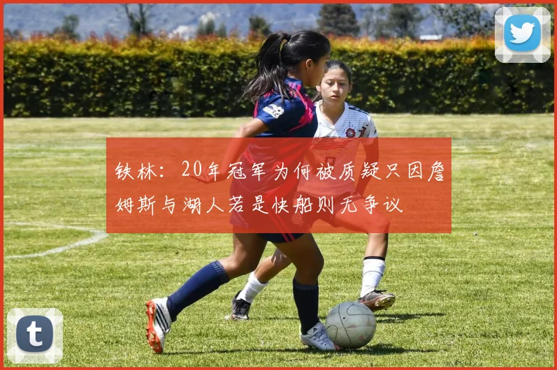铁林：20年冠军为何被质疑只因詹姆斯与湖人若是快船则无争议